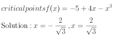 The critical points of f(x)=-5+4x-x^3 are x=-2/(sqrt(3)),x= 2/(sqrt(3))